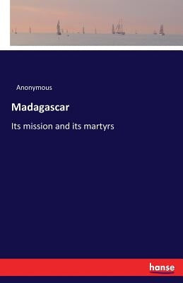 Madagascar: Its mission and its martyrs by Anonymous