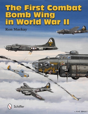 The First Combat Bomb Wing in World War II by MacKay, Ron