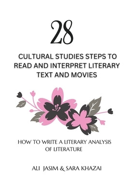 28 Cultural Studies Steps To Read and Interpret Literary Text and Movies: How To Write A Literary Analysis Of Literature by Jasim, Ali Mahmood