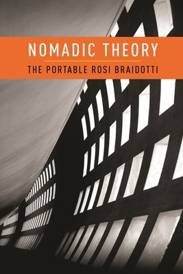 Nomadic Theory: The Portable Rosi Braidotti by Braidotti, Rosi