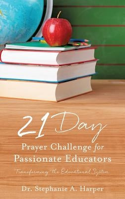 21 Day Prayer Challenge for Passionate Educators by Harper, Stephanie A.