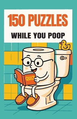 150 Puzzles While You Poop: Super Fun Things To Turn Your Potty Time Into Party Time by Clarke, Jamie