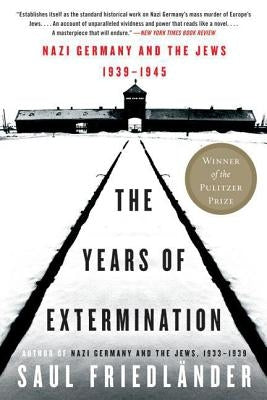 The Years of Extermination: Nazi Germany and the Jews, 1939-1945 by Friedlander, Saul