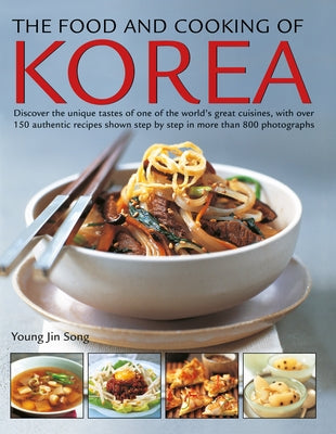 The Food and Cooking of Korea: Discover the Unique Tastes of One of the World's Great Cuisines, with Over 150 Authentic Recipes Shown Step by Step in by Jin Song, Young