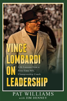 Vince Lombardi on Leadership: Life Lessons from a Five-Time NFL Championship Coach by Pat Williams