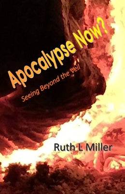 Apocalypse Now?: Seeing Beyond the Veil by Miller, Ruth L.