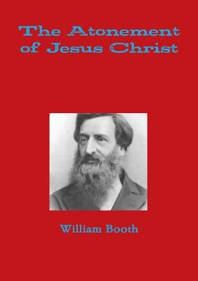 The Atonement of Jesus Christ by Booth, William