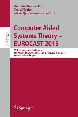 Computer Aided Systems Theory - Eurocast 2015: 15th International Conference, Las Palmas de Gran Canaria, Spain, February 8-13, 2015, Revised Selected by Moreno-Díaz, Roberto
