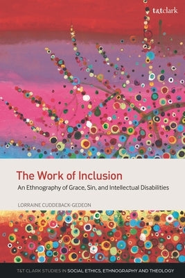 The Work of Inclusion: An Ethnography of Grace, Sin, and Intellectual Disabilities by Cuddeback-Gedeon, Lorraine