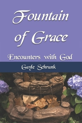 Fountain of Grace: Encounters with God by Schrank, Gayle