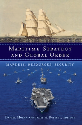 Maritime Strategy and Global Order: Markets, Resources, Security by Moran, Daniel