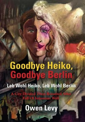 Goodbye Heiko, Goodbye Berlin (Leb Wohl Heiko, Leb Wohl Berlin) by Levy, Owen