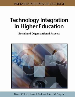 Technology Integration in Higher Education: Social and Organizational Aspects by Surry, Daniel W.