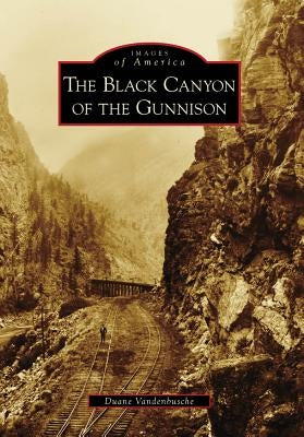 The Black Canyon of the Gunnison by Vandenbusche, Duane