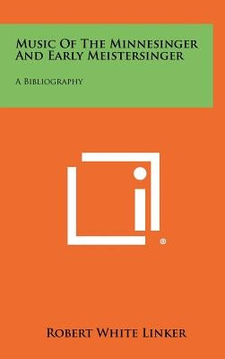 Music of the Minnesinger and Early Meistersinger: A Bibliography by Linker, Robert White