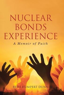 Nuclear Bonds Experience: A Memoir of Faith by Dunn, Beth Humpert