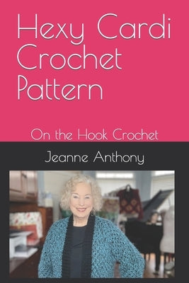 Hexy Cardi Crochet Pattern: On the Hook Crochet by Anthony, Jeanne