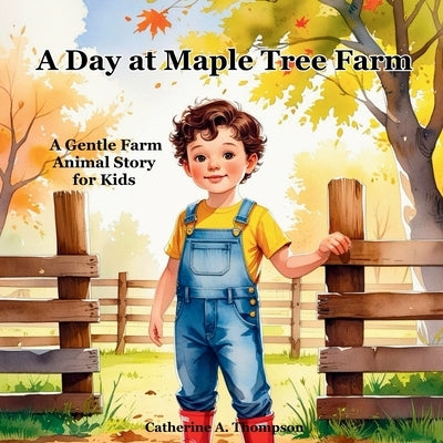 A Day at Maple Tree Farm: A Gentle Farm Animal Story for Kids Ages 3-7 About Nature, Family, and Life on the Farm, Picture Book by Thompson, Catherine A.