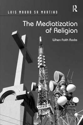 The Mediatization of Religion: When Faith Rocks by Martino, Luis Mauro Sa