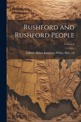 Rushford and Rushford People; Volume 2 by Gilbert, Helen Josephine White