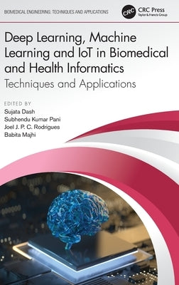 Deep Learning, Machine Learning and Iot in Biomedical and Health Informatics: Techniques and Applications by Dash, Sujata