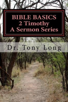 BIBLE BASICS 2 Timothy A Sermon Series by Long, Tony