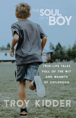 The Soul of a Boy: True-life tales full of wit and warmth of childhood by Kidder, Troy