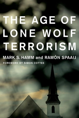 The Age of Lone Wolf Terrorism by Hamm, Mark