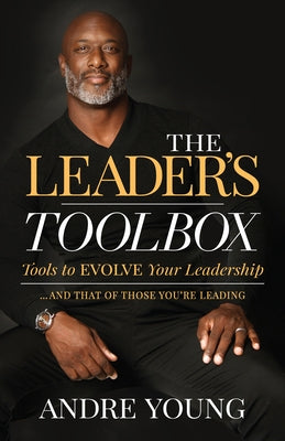 The Leader's Toolbox: Tools to Evolve Your Leadership ... and That of Those You're Leading by Young, Andre