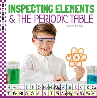 Inspecting Elements & the Periodic Table by Rusick, Jessica