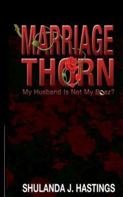 Marriage Thorn: My Husband Is Not My Boaz? by Hastings, Shulanda J.