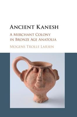 Ancient Kanesh by Larsen, Mogens Trolle