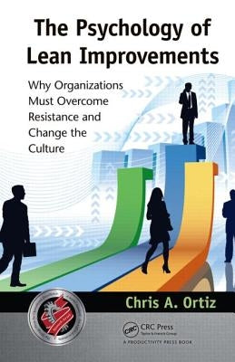 The Psychology of Lean Improvements: Why Organizations Must Overcome Resistance and Change the Culture by Ortiz, Chris A.