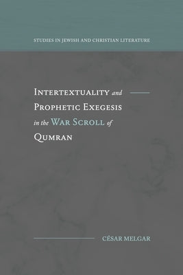 Intertextuality and Prophetic Exegesis in the War Scroll of Qumran by Melgar, César