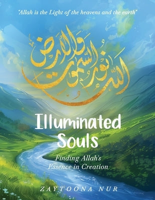 Illuminated Souls: Finding Allah's Essence in Creation by Nur, Zaytoona