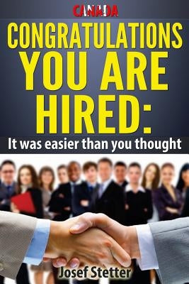 CANADA Congratulations You Are Hired: It was easier than you thought! by Stetter, Josef