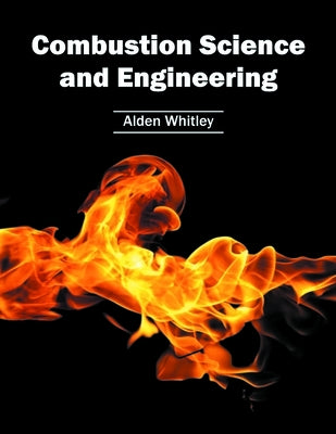 Combustion Science and Engineering by Whitley, Alden