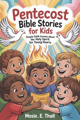 Pentecost Bible Stories For Kids: Simple Faith Lessons About The Holy Spirit For Young Hearts by E. Thall, Mosie