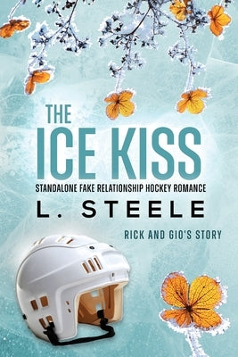 The Ice Kiss: Fake Relationship Hockey Romance by Steele, L.