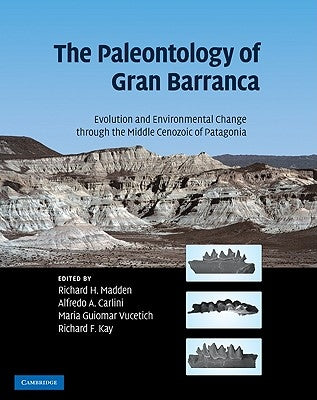 The Paleontology of Gran Barranca: Evolution and Environmental Change Through the Middle Cenozoic of Patagonia by Madden, Richard H.
