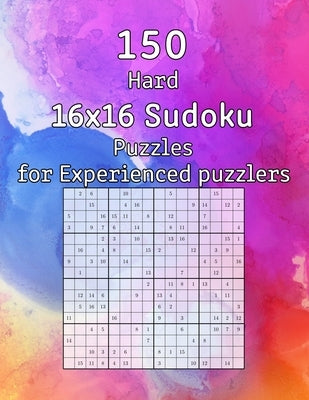150 Hard 16x16 Sudoku Puzzles for Experienced puzzlers: Logic Puzzles incl. Solutions - Perfect as a Christmas Gift by Wohlfahrt, Tommy