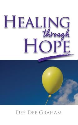 Healing Through Hope by Graham, Dee Dee