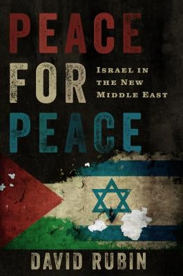Peace for Peace: Israel in the New Middle East by Rubin, David
