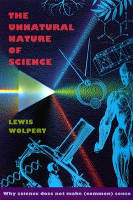 The Unnatural Nature of Science by Wolpert, Lewis