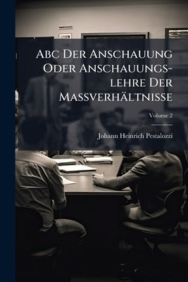 Abc Der Anschauung Oder Anschauungs-lehre Der MaÃverhältnisse by Pestalozzi, Johann Heinrich