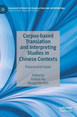 Corpus-Based Translation and Interpreting Studies in Chinese Contexts: Present and Future by Hu, Kaibao