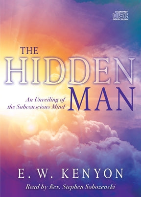 The Hidden Man: An Unveiling of the Subconscious Mind by Kenyon, E. W.