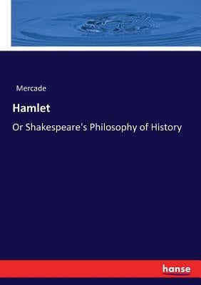 Hamlet: Or Shakespeare's Philosophy of History by Mercade