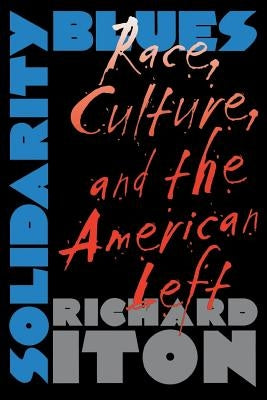 Solidarity Blues: Race, Culture, and the American Left by Iton, Richard