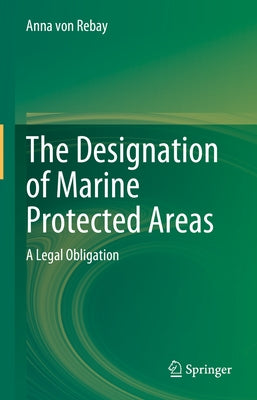 The Designation of Marine Protected Areas: A Legal Obligation by Von Rebay, Anna